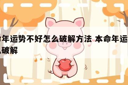 本命年运势不好怎么破解方法 本命年运势差怎么破解