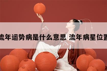 流年运势病是什么意思 流年病星位置