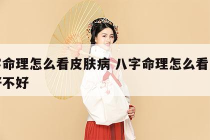 八字命理怎么看皮肤病 八字命理怎么看皮肤病好不好