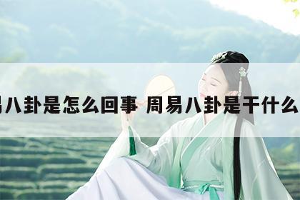 周易八卦是怎么回事 周易八卦是干什么用的
