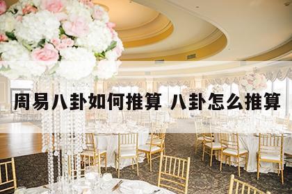 周易八卦如何推算 八卦怎么推算