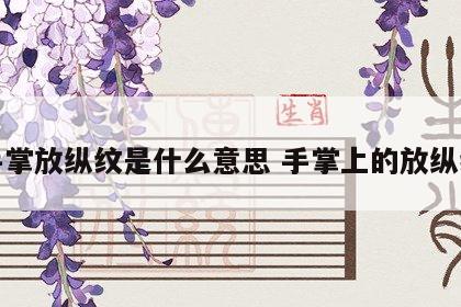 手掌放纵纹是什么意思 手掌上的放纵线
