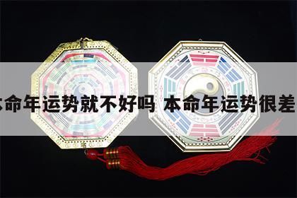本命年运势就不好吗 本命年运势很差吗