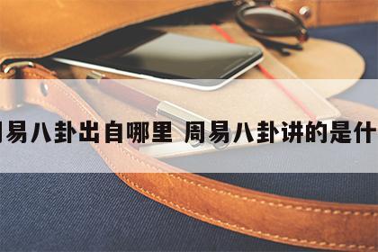周易八卦出自哪里 周易八卦讲的是什么