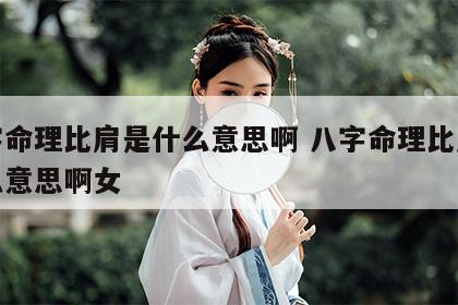 八字命理比肩是什么意思啊 八字命理比肩是什么意思啊女