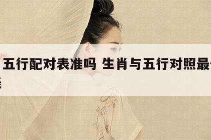 生肖五行配对表准吗 生肖与五行对照最佳配偶表