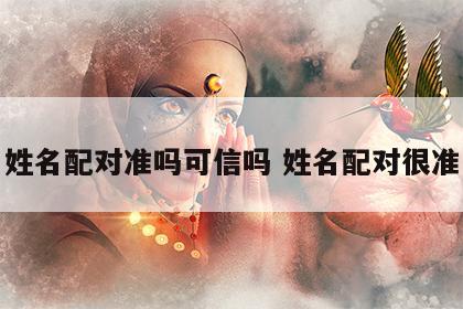 姓名配对准吗可信吗 姓名配对很准