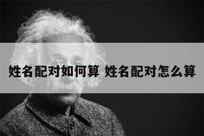 姓名配对如何算 姓名配对怎么算
