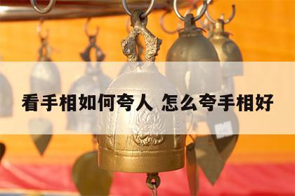 看手相如何夸人 怎么夸手相好