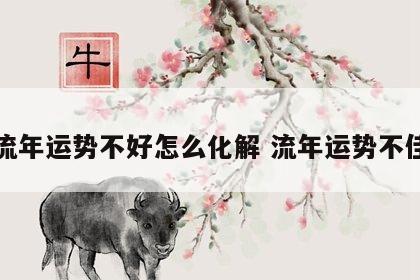 流年运势不好怎么化解 流年运势不佳