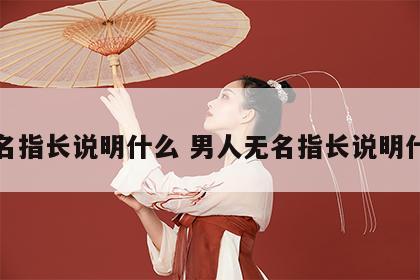 无名指长说明什么 男人无名指长说明什么
