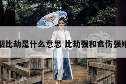 婚姻比劫是什么意思 比劫强和食伤强婚姻