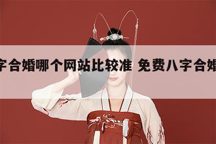 八字合婚哪个网站比较准 免费八字合婚app
