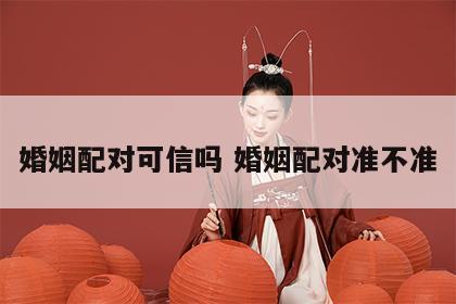 婚姻配对可信吗 婚姻配对准不准