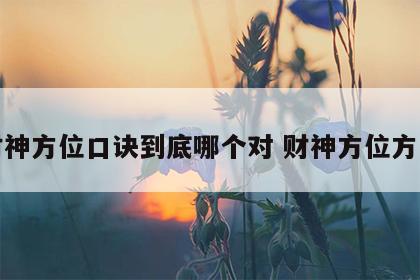 财神方位口诀到底哪个对 财神方位方向