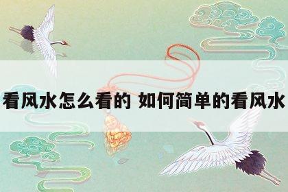 看风水怎么看的 如何简单的看风水