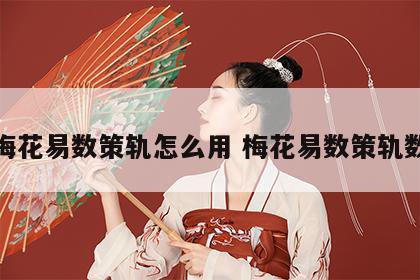 梅花易数策轨怎么用 梅花易数策轨数