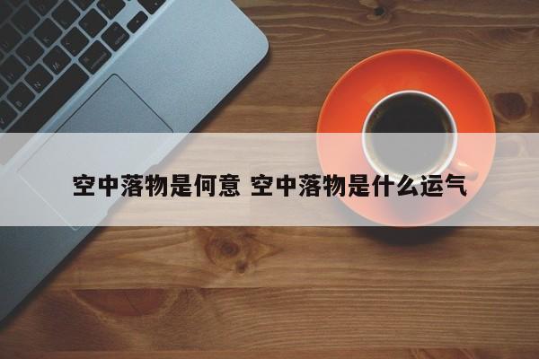 空中落物是何意 空中落物是什么运气