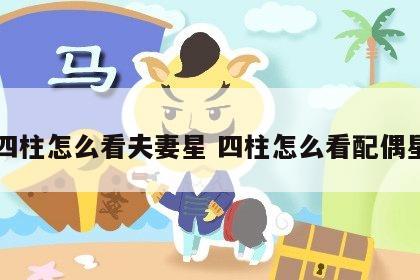 四柱怎么看夫妻星 四柱怎么看配偶星