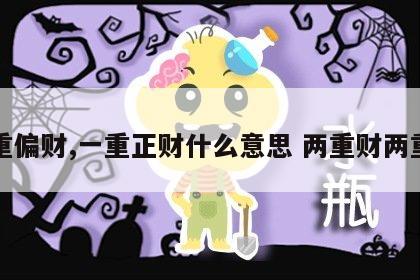 两重偏财,一重正财什么意思 两重财两重劫