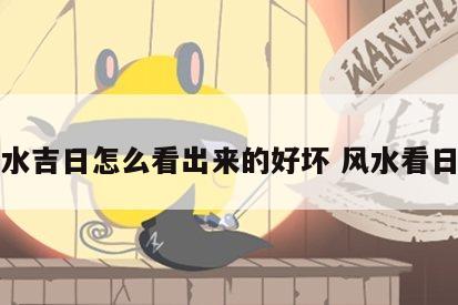 风水吉日怎么看出来的好坏 风水看日子