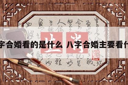 八字合婚看的是什么 八字合婚主要看什么