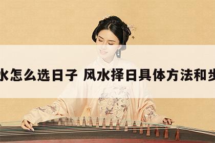 风水怎么选日子 风水择日具体方法和步骤