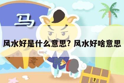 风水好是什么意思? 风水好啥意思