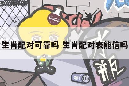 生肖配对可靠吗 生肖配对表能信吗