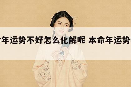 本命年运势不好怎么化解呢 本命年运势特别差
