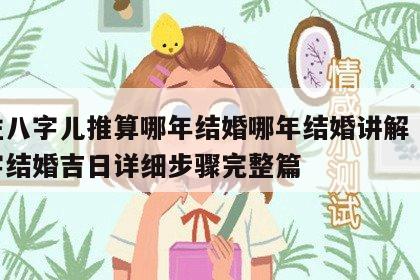 四柱八字儿推算哪年结婚哪年结婚讲解 四柱八字结婚吉日详细步骤完整篇