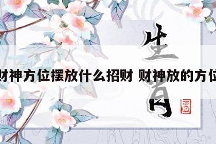 财神方位摆放什么招财 财神放的方位