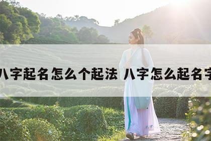 八字起名怎么个起法 八字怎么起名字