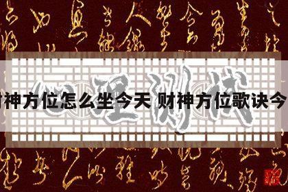财神方位怎么坐今天 财神方位歌诀今日