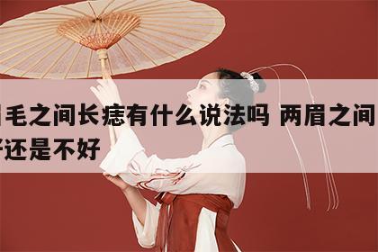 两眉毛之间长痣有什么说法吗 两眉之间长痣是好还是不好
