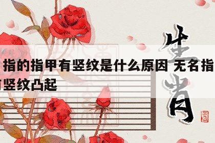 无名指的指甲有竖纹是什么原因 无名指指甲上有竖纹凸起