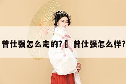 曾仕强怎么走的?	 曾仕强怎么样?