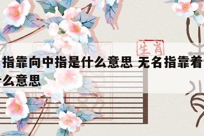 无名指靠向中指是什么意思 无名指靠着中指是什么意思