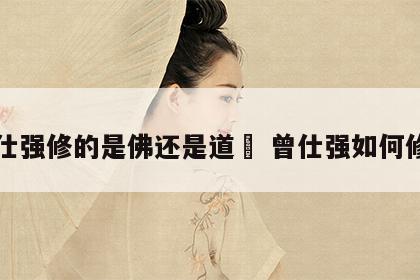 曾仕强修的是佛还是道	 曾仕强如何修道