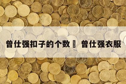 曾仕强扣子的个数	 曾仕强衣服
