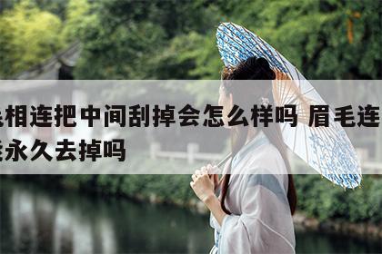 眉毛相连把中间刮掉会怎么样吗 眉毛连在一起能永久去掉吗