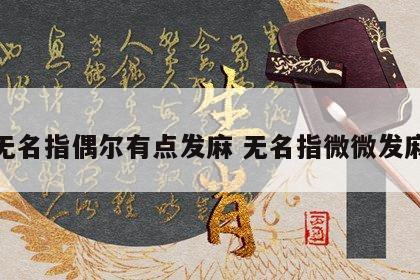 无名指偶尔有点发麻 无名指微微发麻