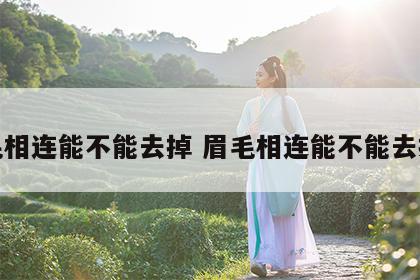 眉毛相连能不能去掉 眉毛相连能不能去掉呢