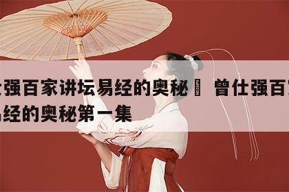曾仕强百家讲坛易经的奥秘	 曾仕强百家讲坛易经的奥秘第一集