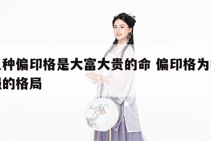 哪几种偏印格是大富大贵的命 偏印格为啥是最强的格局