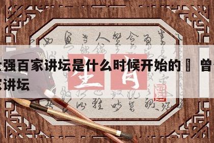 曾仕强百家讲坛是什么时候开始的	 曾仕强百家讲坛