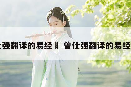 曾仕强翻译的易经	 曾仕强翻译的易经是谁