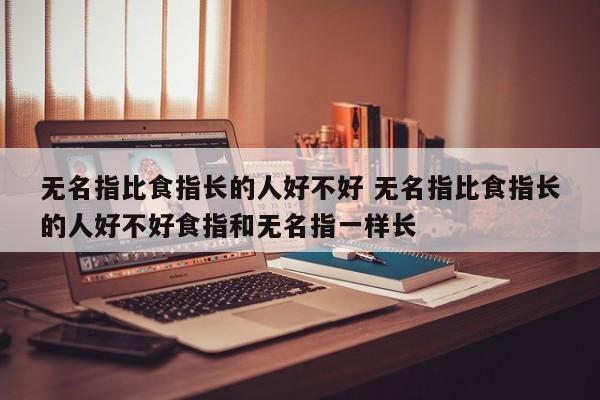 无名指比食指长的人好不好 无名指比食指长的人好不好食指和无名指一样长