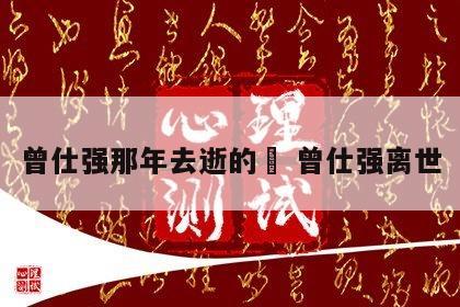 曾仕强那年去逝的	 曾仕强离世