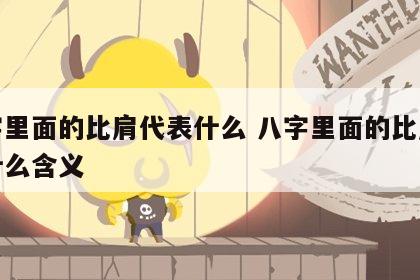 八字里面的比肩代表什么 八字里面的比肩代表什么含义